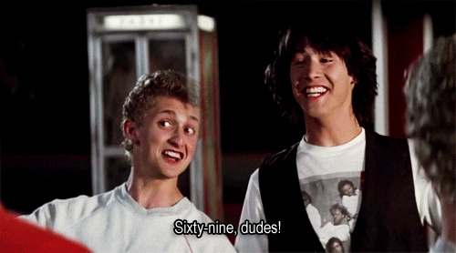 Bill & Ted saying "69, dudes!"